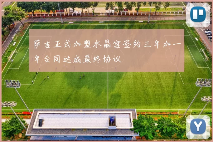萨吉正式加盟水晶宫签约三年加一年合同达成最终协议